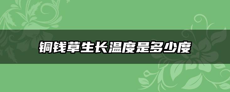 铜钱草生长温度是多少度