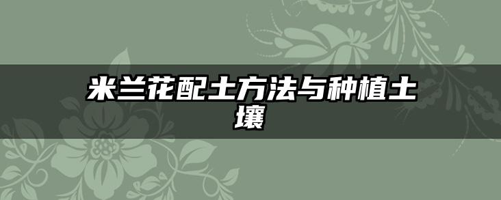 米兰花配土方法与种植土壤