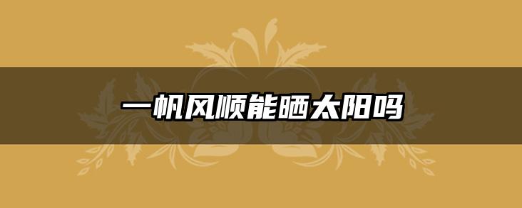 一帆风顺能晒太阳吗