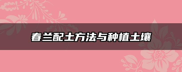 春兰配土方法与种植土壤