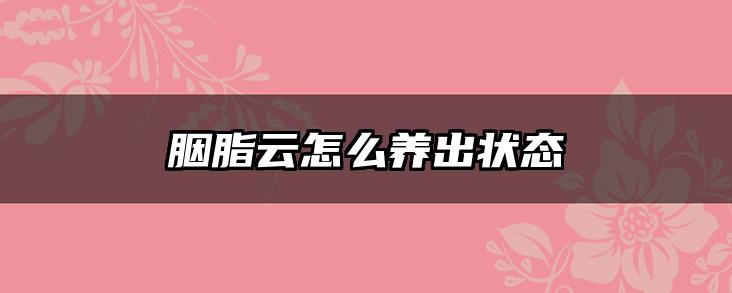 胭脂云怎么养出状态