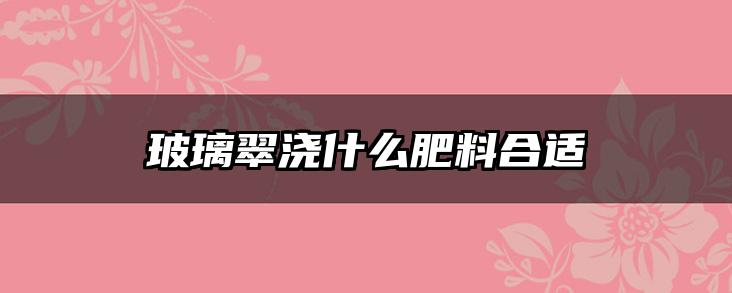 玻璃翠浇什么肥料合适