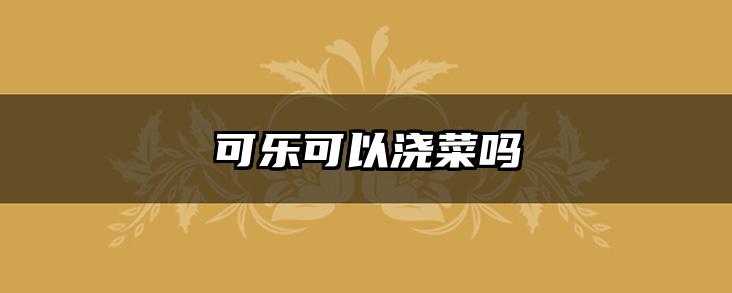 可乐可以浇菜吗