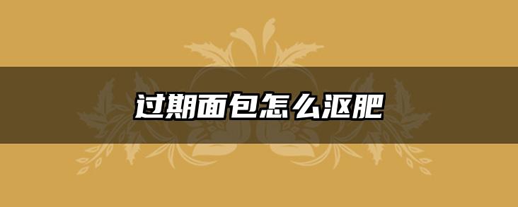 过期面包怎么沤肥