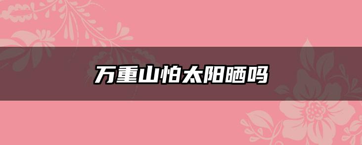 万重山怕太阳晒吗