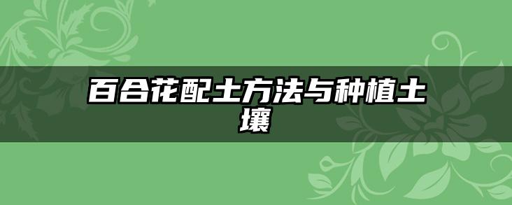 百合花配土方法与种植土壤