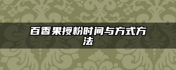 百香果授粉时间与方式方法