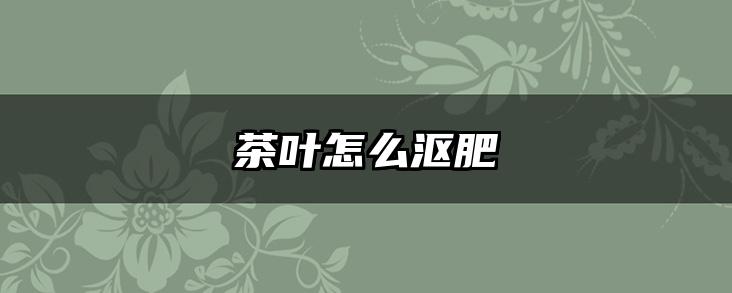 茶叶怎么沤肥