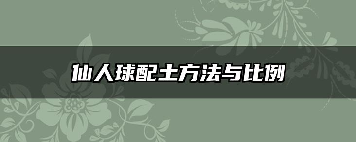 仙人球配土方法与比例