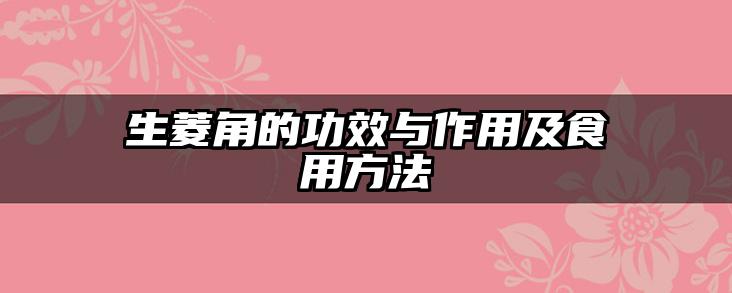 生菱角的功效与作用及食用方法