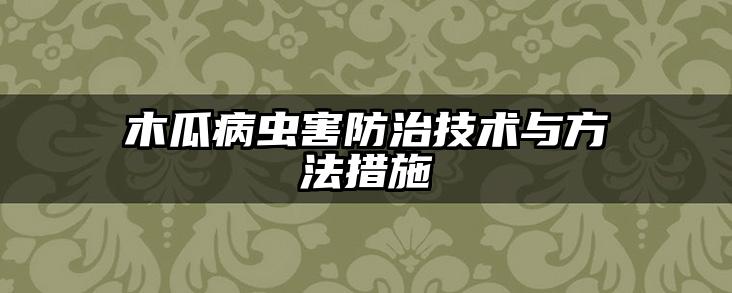 木瓜病虫害防治技术与方法措施