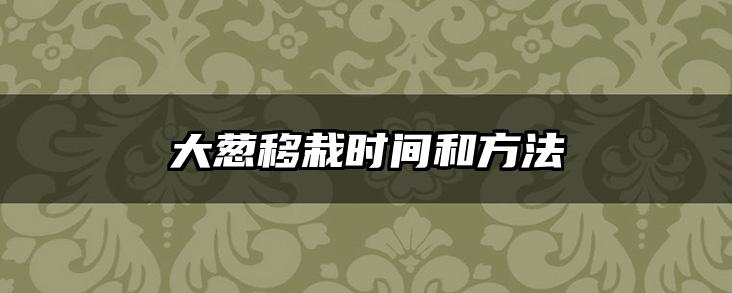 大葱移栽时间和方法