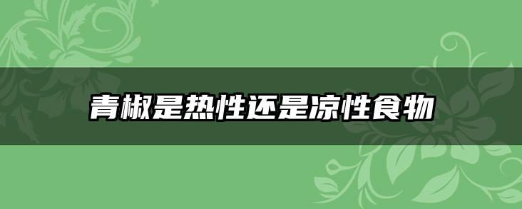 青椒是热性还是凉性食物