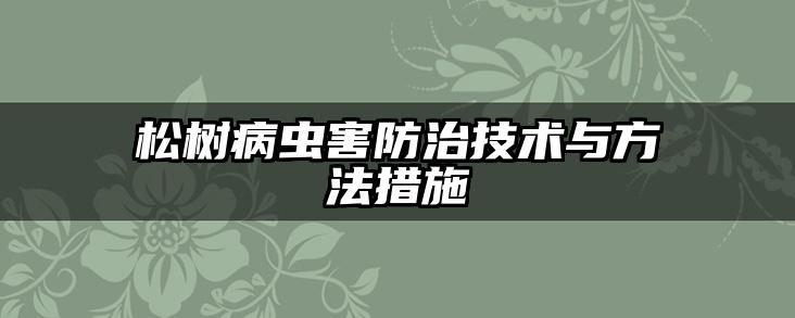 松树病虫害防治技术与方法措施