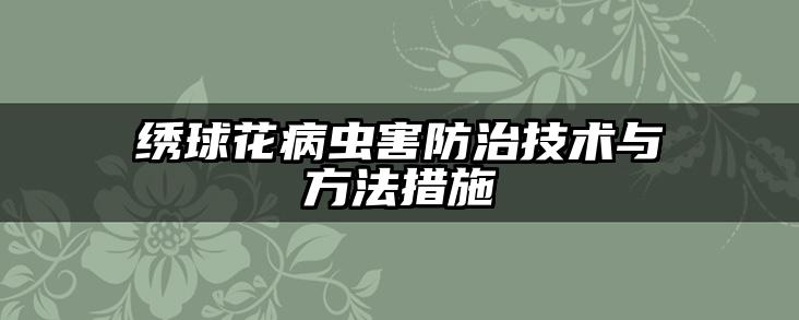 绣球花病虫害防治技术与方法措施