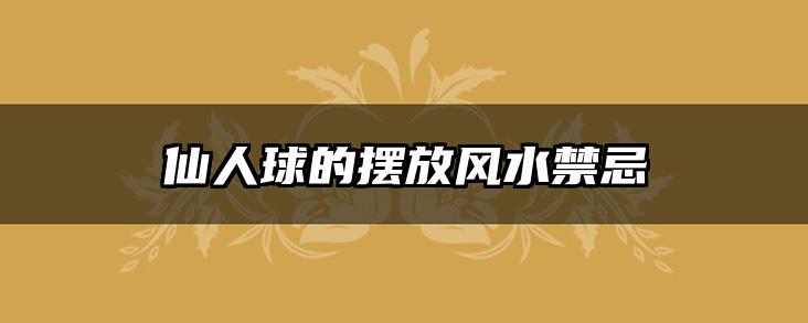 仙人球的摆放风水禁忌