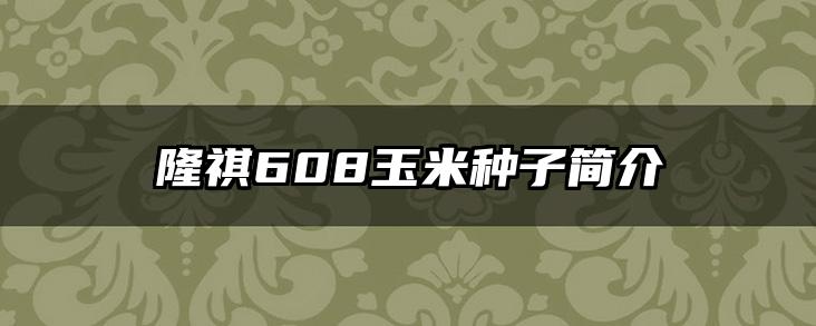 隆祺608玉米种子简介