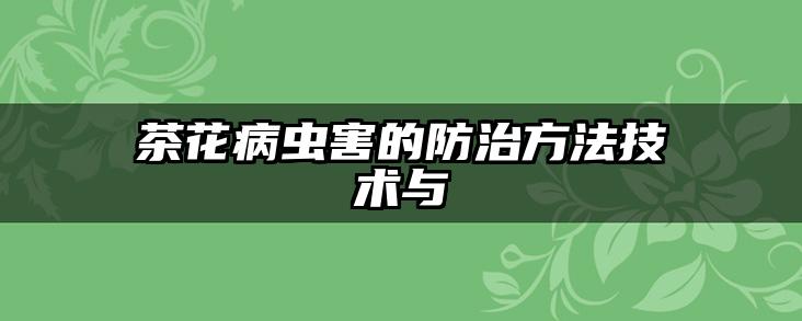 茶花病虫害的防治方法技术与