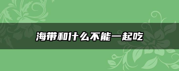 海带和什么不能一起吃