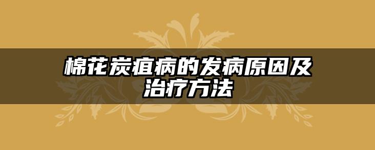 棉花炭疽病的发病原因及治疗方法