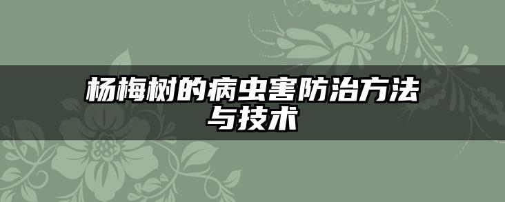 杨梅树的病虫害防治方法与技术