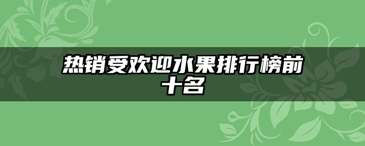热销受欢迎水果排行榜前十名
