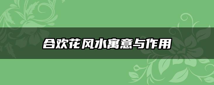 合欢花风水寓意与作用