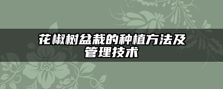 花椒树盆栽的种植方法及管理技术