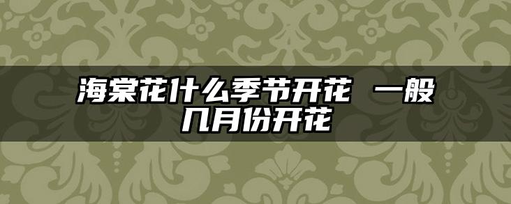 海棠花什么季节开花 一般几月份开花