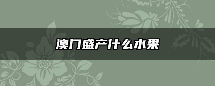 澳门盛产什么水果