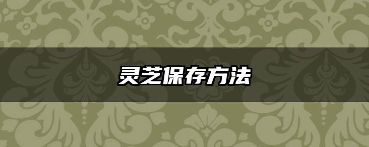 灵芝保存方法