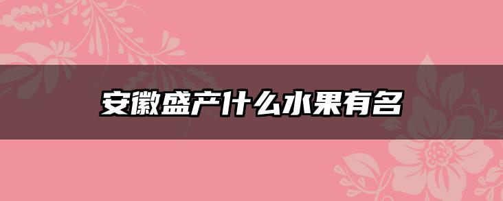 安徽盛产什么水果有名
