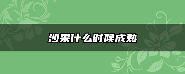沙果什么时候成熟